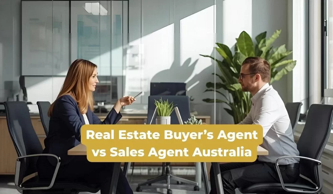 Real Estate Buyer’s Agent vs Sales Agent Australia: What’s the Difference, Who Do You Need and When?